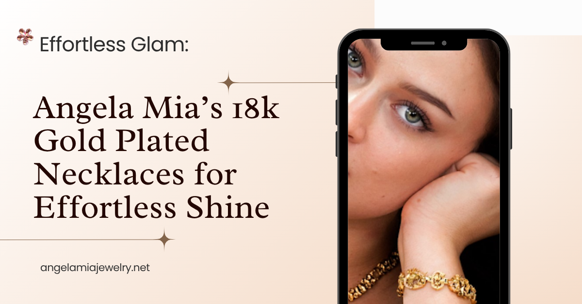 Effortless Glam Angela Mia’s 18k Gold Plated Necklaces for Effortless Shine