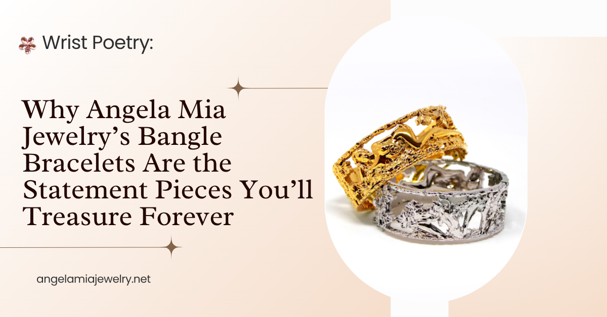 Wrist Poetry Why Angela Mia Jewelry’s Bangle Bracelets Are the Statement Pieces You’ll Treasure Forever